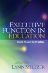 Executive Function in Education: From Theory to Practice - Lynn Meltzer