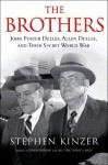 The Brothers: John Foster Dulles, Allen Dulles, and Their Secret World War - Stephen Kinzer