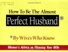 How to Be the Almost Perfect Husband: By Wives Who Know - J.S. Salt