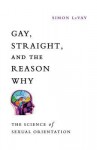 Gay, Straight, and the Reason Why: The Science of Sexual Orientation - Simon LeVay