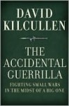 The Accidental Guerrilla: Fighting Small Wars in the Midst of a Big One - David Kilcullen