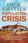 Dick Smith's Population Crisis: The Dangers of Unsustainable Growth for Australia - Dick Smith