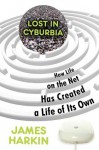 Lost in Cyburbia: How Life on the Net Has Created a Life of Its Own - James Harkin