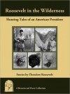 Roosevelt in the Wilderness: Hunting Tales of an American President - Theodore Roosevelt