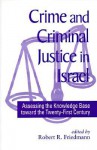 Crime and Criminal Justice in Israel: Assessing the Knowledge Base Toward the Twenty-First Century - Robert Friedmann