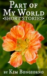 Part of My World: Short Stories - Kim Bongiorno