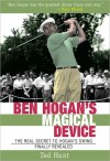 Ben Hogan's Magical Device: The Real Secret to Hogan's Swing Finally Revealed - Ted Hunt