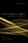 Reformatting Politics: Information Technology and Global Civil Society - Jodi Dean, Jon W Anderson, Geert Lovink