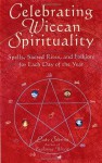 Celebrating Wiccan Spirituality: Spells, Sacred Rites, and Folklore for Each Day of the Year - Lady Sabrina