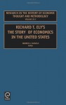 Research in the History of Economic Thought and Methodology, Volume 20C: Richard T. Ely. the Story of Economics in the United States - Warren J. Samuels