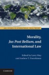 Morality, Jus Post Bellum, and International Law - Larry May, Andrew Forcehimes