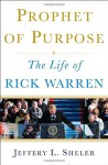 Prophet of Purpose: The Life of Rick Warren - Jeffery L. Sheler