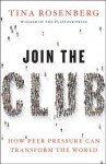 Join the Club: How Peer Pressure Can Transform the World - Tina Rosenberg