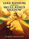 Jake Ransom and the Skull King's Shadow - James Rollins