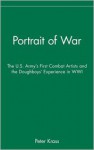 Portrait of War: The U.S. Army's First Combat Artists and the Doughboys' Experience in WWI - Peter Krass