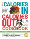 Calories In, Calories Out Cookbook: The Smart New Way of Delicious, Calorie-Conscious Eating and Living - Catherine Jones, Elaine B Trujillo