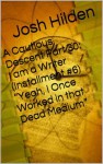 A Cautious Descent Part 30: I am a Writer (Installment #6) "Yeah, I Once Worked in that Dead Medium" (A Cautious Descent Into Respectability, #30) - Josh Hilden