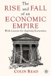 The Rise and Fall of an Economic Empire: With Lessons for Aspiring Economies - Colin Read