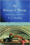 The Reason of Things: Living with Philosophy - A.C. Grayling