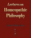 Lectures on Homeopathic Philosophy - Tyler Kent James Tyler Kent