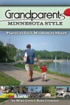 Grandparents Minnesota Style: Places to Go And Wisdom to Share - Mike Link, Kate Crowley