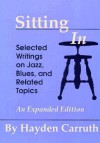 Sitting In: Selected Writings on Jazz, Blues, and Related Topics - Hayden Carruth