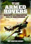 The Armed Rovers: Beauforts & Beaufighters Over the Mediterranean. Roy C. Nesbit - Roy Conyers Nesbit