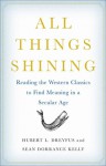 All Things Shining: Reading the Western Classics to Find Meaning in a Secular Age - Hubert L. Dreyfus, Sean Dorrance Kelly