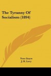 The Tyranny of Socialism (1894) - Yves Guyot, J. H. Levy