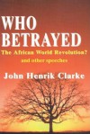 Who Betrayed the African World Revolution?: And Other Speeches - John Henrik Clarke