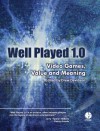 Well Played 1.0: Video Games, Value and Meaning - Drew Davidson