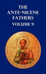 ANTE-NICENE FATHERS VOLUME 9. The Gospel of Peter, The Diatessaron of Tatian, The Apocalypse of Peter, The Vision of Paul, The Apocalypses of the Virgin and Sedrach, The Testament of Abraham, The Acts of Xanthippe and Polyxena, The Narrative of Zosimus, - Allan Menzies