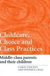 Childcare, Choice, and Class Practices: Middle-Class Parents and Their Children - Carol Vincent