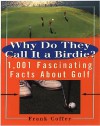 Why do They Call It A Birdie?: 1,001 Fascinating Facts About Golf - Frank Coffey