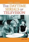 The Daytime Serials of Television, 1946-1960 - Jim Cox