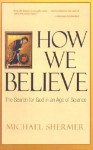 How We Believe: The Search for God in an Age of Science - Michael Shermer