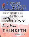 The Wisdom of William H. Danforth, James Allen & Arnold Bennett- Including: I Dare You! , As a Man Thinketh & How to Live on 24 Hours a Day - William H. Danforth, Arnold Bennett, James Allen