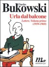 Urla dal Balcone - Lettere (1959-1969) - Charles Bukowski, Martina Testa, Cristian Raimo