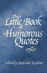 The Little Book of Humorous Quotes - Malcolm Kushner