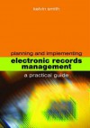 Planning and Implementing Electronic Records Management: A Practical Guide - Kelvin Smith