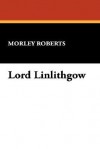 Lord Linlithgow - Morley Roberts