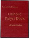 Father Hardon's Catholic Prayer Book: With Meditations - John A. Hardon