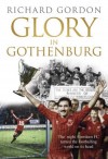 Glory in Gothenburg: The night Aberdeen Football Club turned the footballing world on its head - Richard Gordon