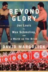 Beyond Glory: Joe Louis vs. Max Schmeling, and a World on the Brink - David Margolick