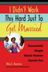 I Didn't Work This Hard Just to Get Married: Successful Single Black Women Speak Out - Nika C. Beamon, Bella DePaulo