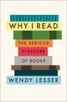 Why I Read: The Serious Pleasure of Books - Wendy Lesser