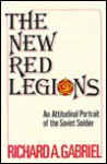 The New Red Legions: An Attitudinal Portrait of the Soviet Soldier - Richard A. Gabriel