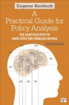 Practical Guide for Policy Analysis: The Eightfold Path to More Effective Problem Solving - Eugene Bardach