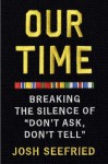 Our Time: Breaking the Silence of "Don't Ask, Don't Tell" - Josh Seefried