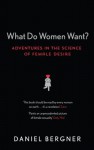 What Do Women Want?: Adventures in the Science of Female Desire - Daniel Bergner